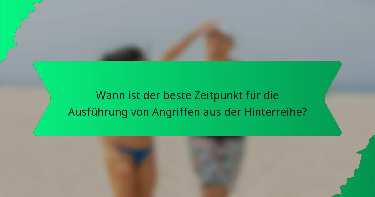 Wann ist der beste Zeitpunkt für die Ausführung von Angriffen aus der Hinterreihe?