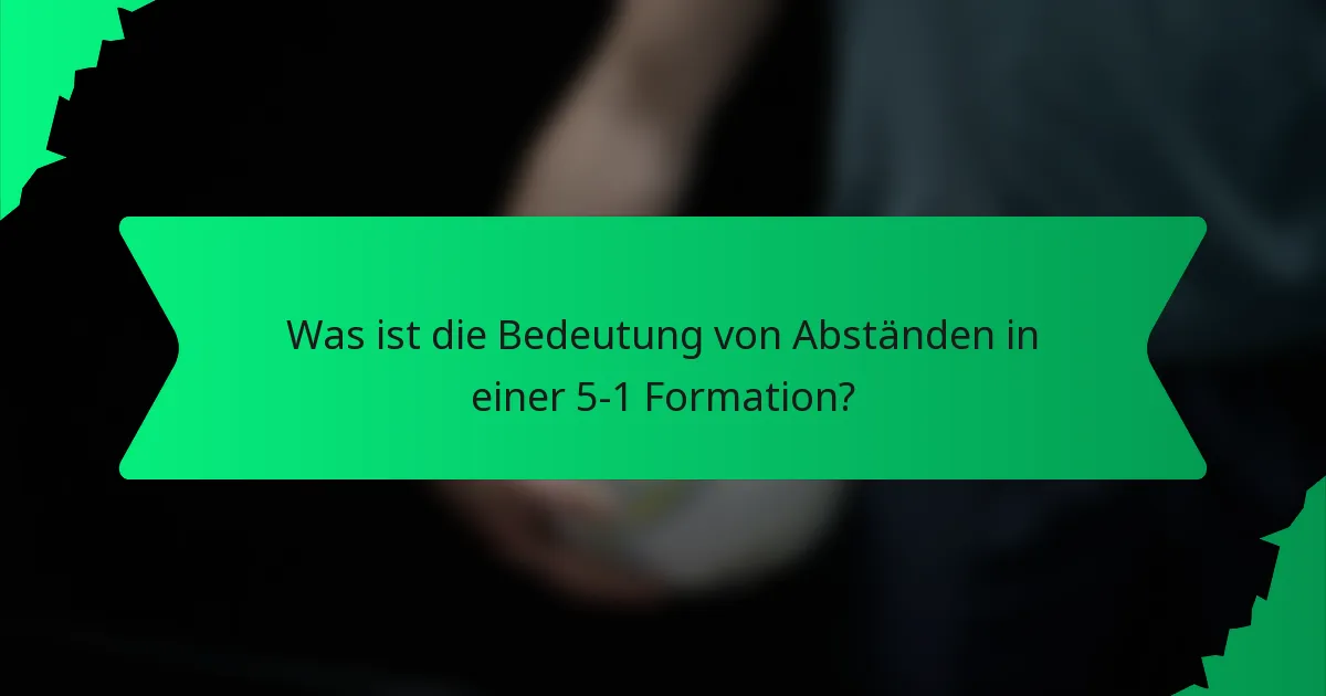 Was ist die Bedeutung von Abständen in einer 5-1 Formation?