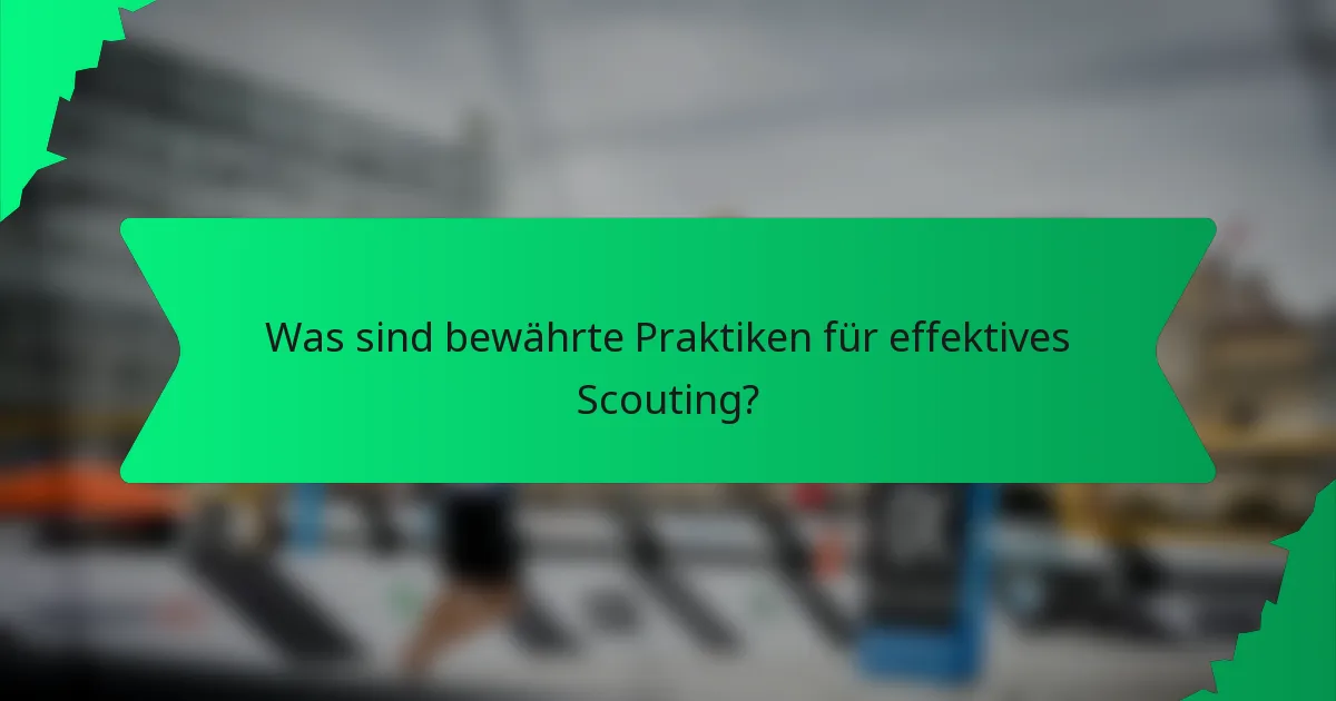 Was sind bewährte Praktiken für effektives Scouting?