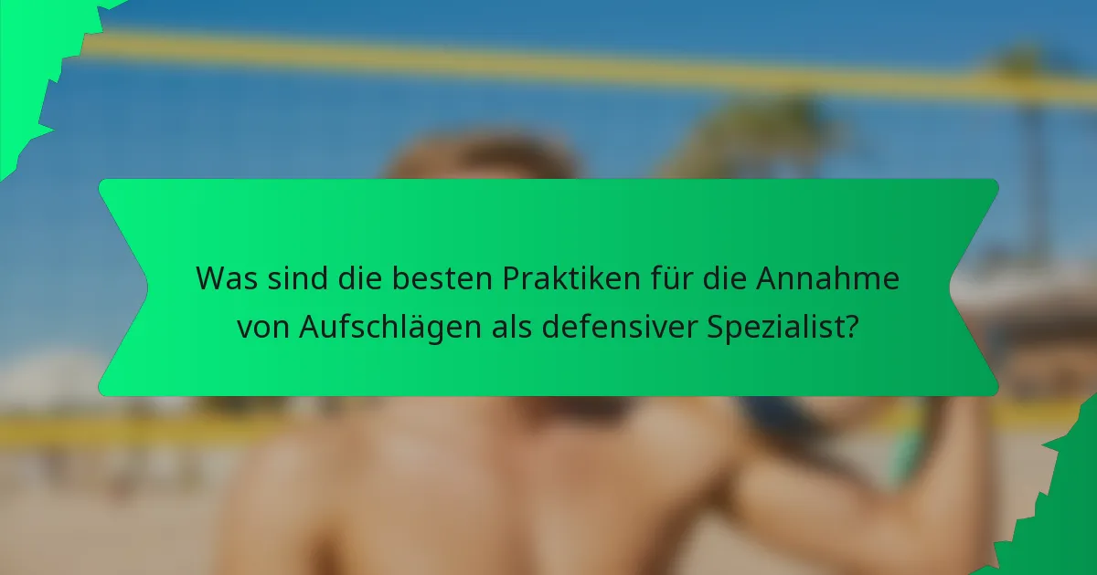 Was sind die besten Praktiken für die Annahme von Aufschlägen als defensiver Spezialist?