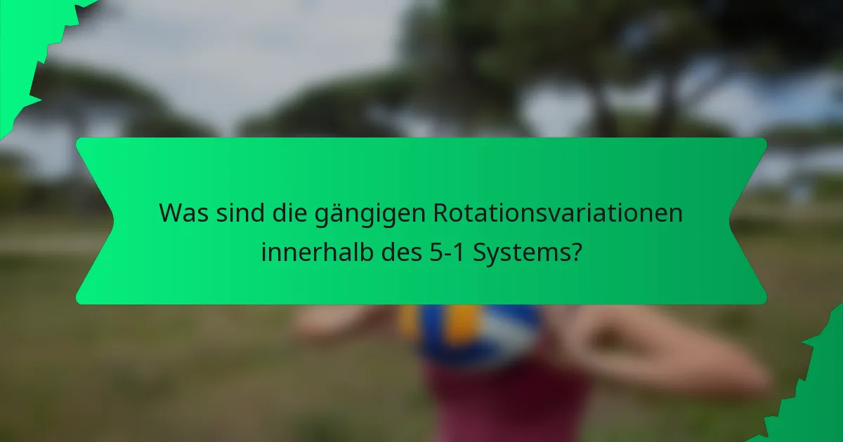 Was sind die gängigen Rotationsvariationen innerhalb des 5-1 Systems?