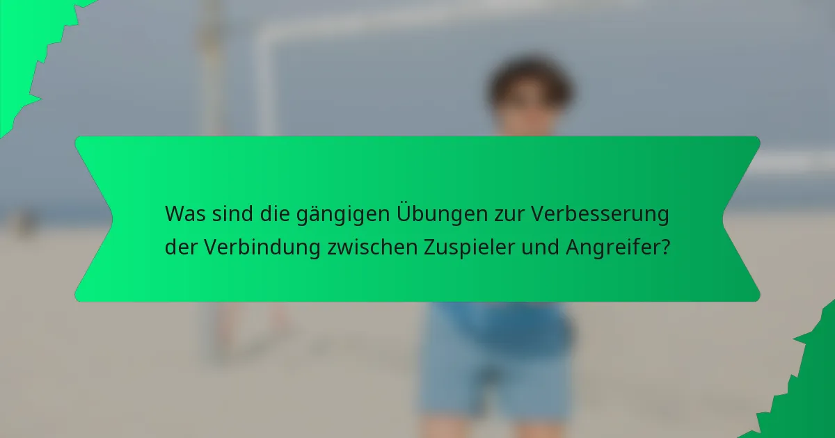 Was sind die gängigen Übungen zur Verbesserung der Verbindung zwischen Zuspieler und Angreifer?