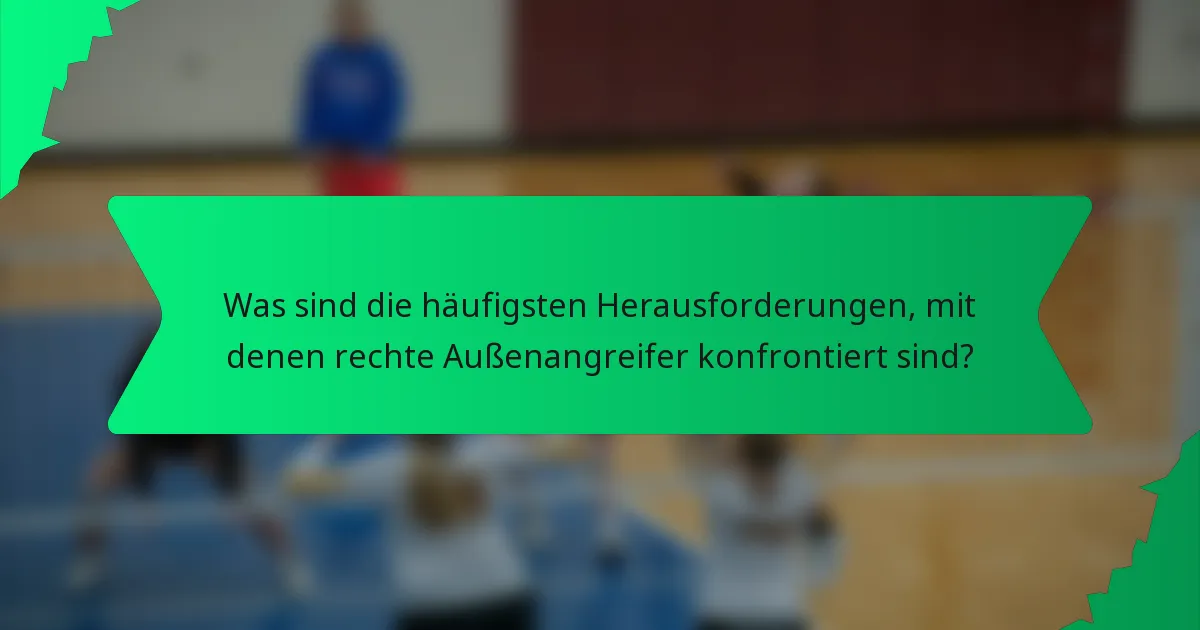 Was sind die häufigsten Herausforderungen, mit denen rechte Außenangreifer konfrontiert sind?