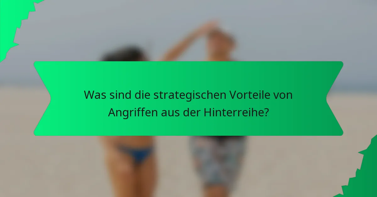 Was sind die strategischen Vorteile von Angriffen aus der Hinterreihe?
