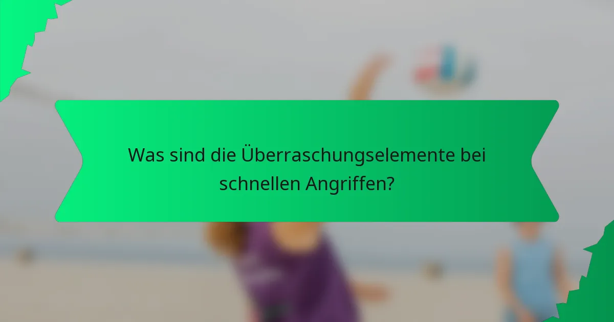 Was sind die Überraschungselemente bei schnellen Angriffen?