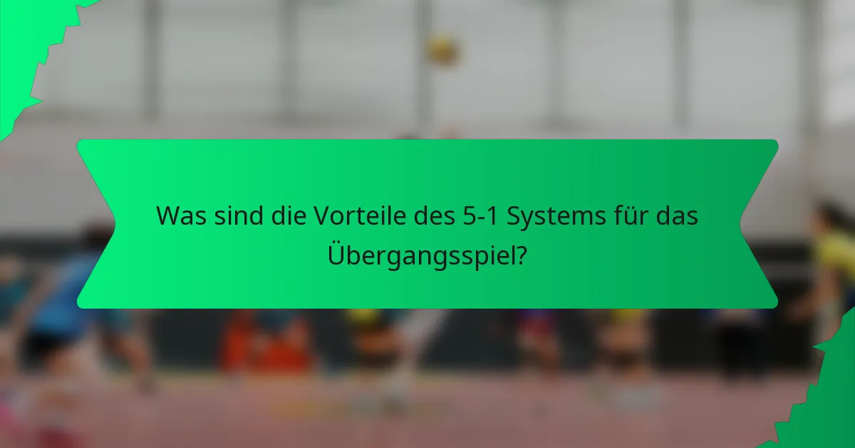 Was sind die Vorteile des 5-1 Systems für das Übergangsspiel?