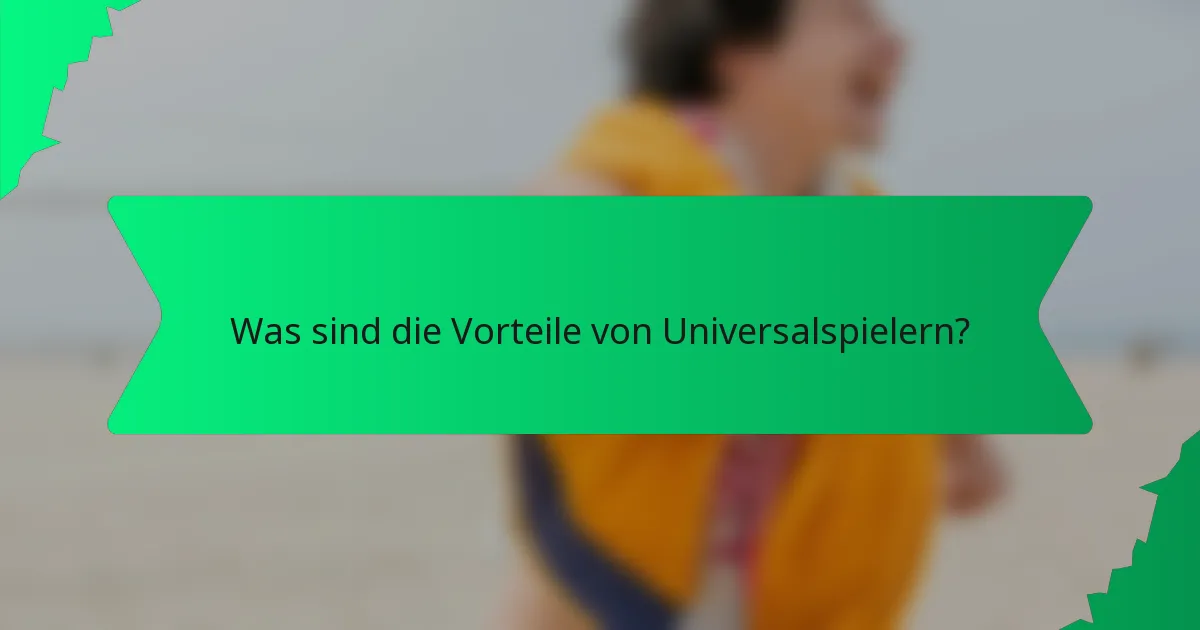 Was sind die Vorteile von Universalspielern?