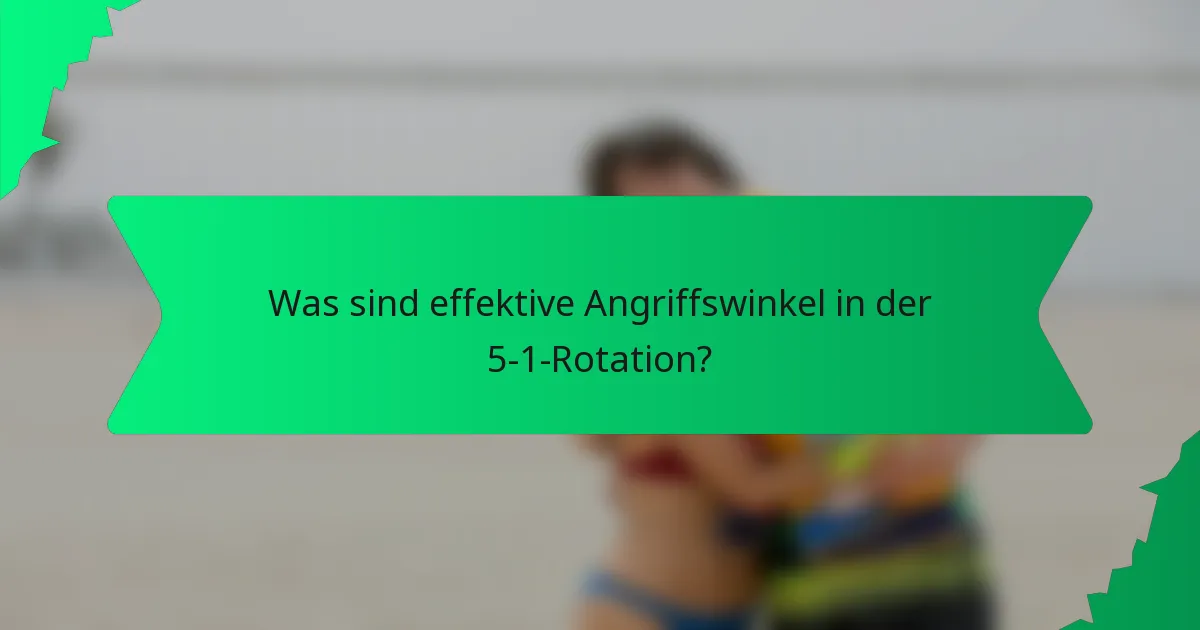 Was sind effektive Angriffswinkel in der 5-1-Rotation?