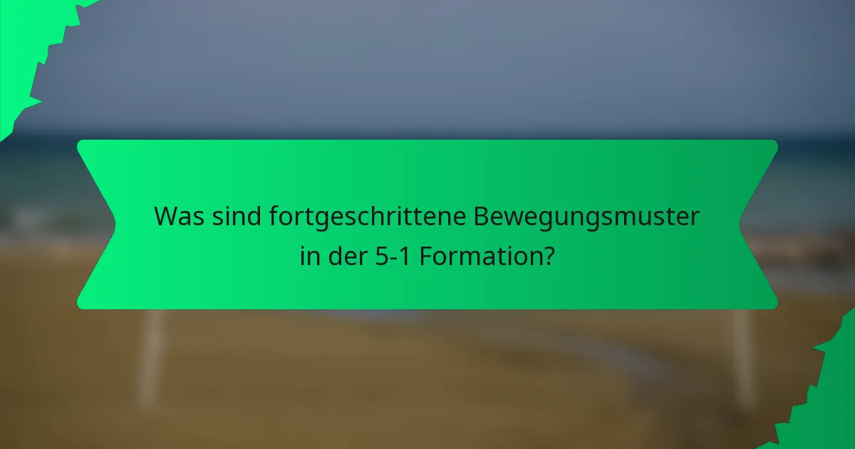 Was sind fortgeschrittene Bewegungsmuster in der 5-1 Formation?