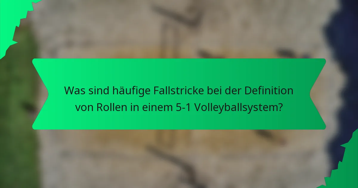 Was sind häufige Fallstricke bei der Definition von Rollen in einem 5-1 Volleyballsystem?