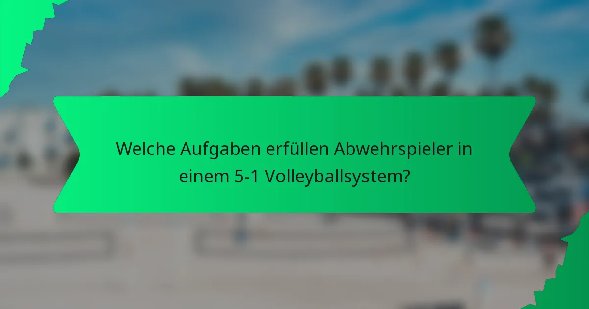Welche Aufgaben erfüllen Abwehrspieler in einem 5-1 Volleyballsystem?