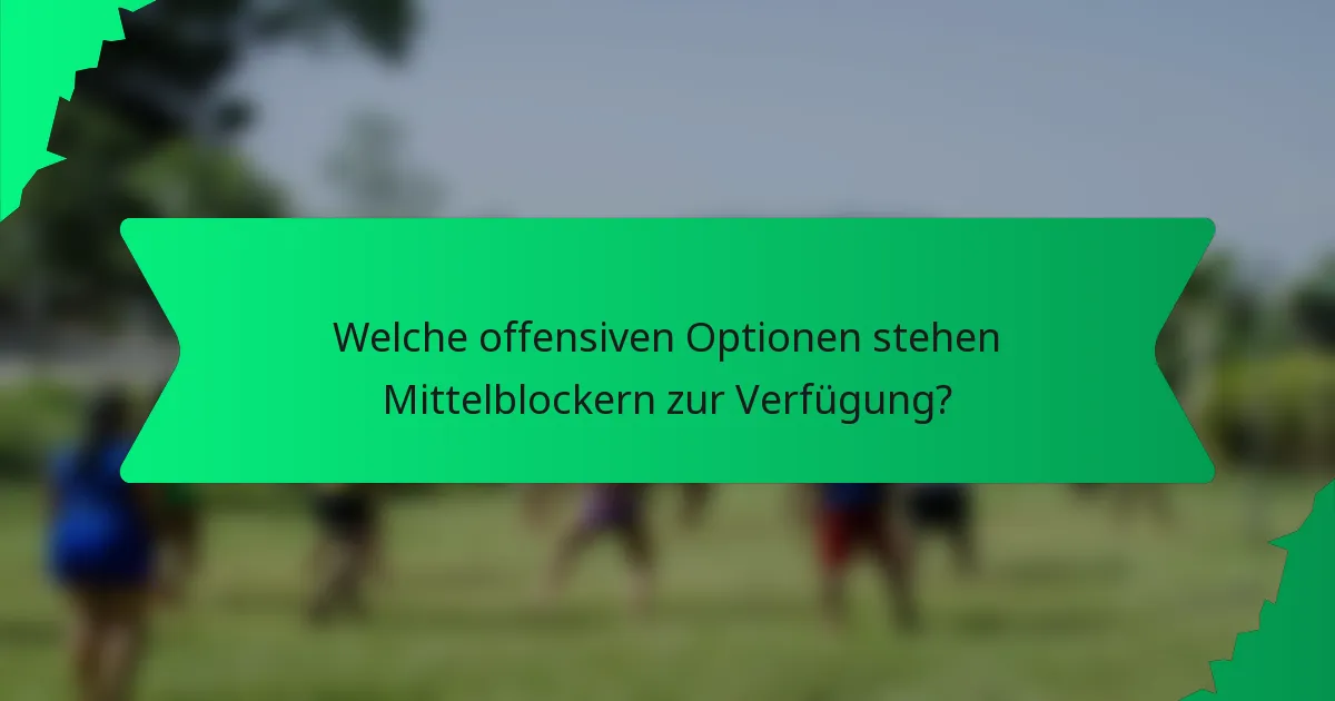 Welche offensiven Optionen stehen Mittelblockern zur Verfügung?