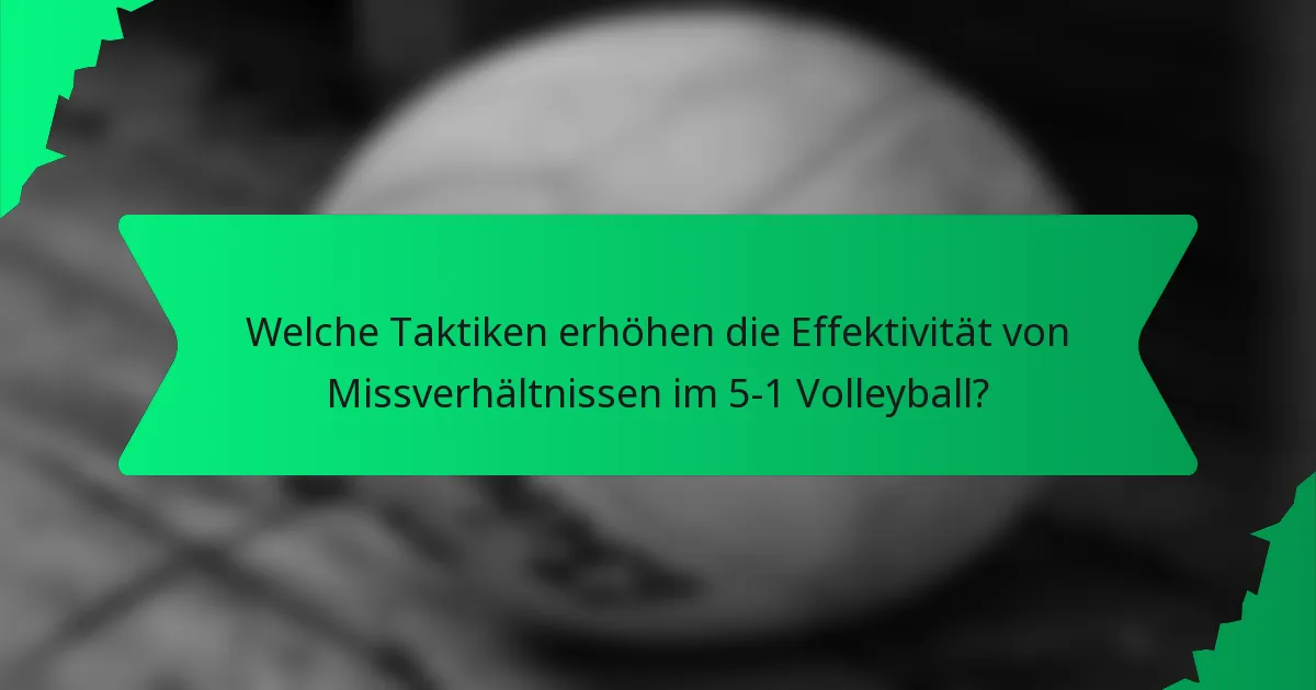 Welche Taktiken erhöhen die Effektivität von Missverhältnissen im 5-1 Volleyball?