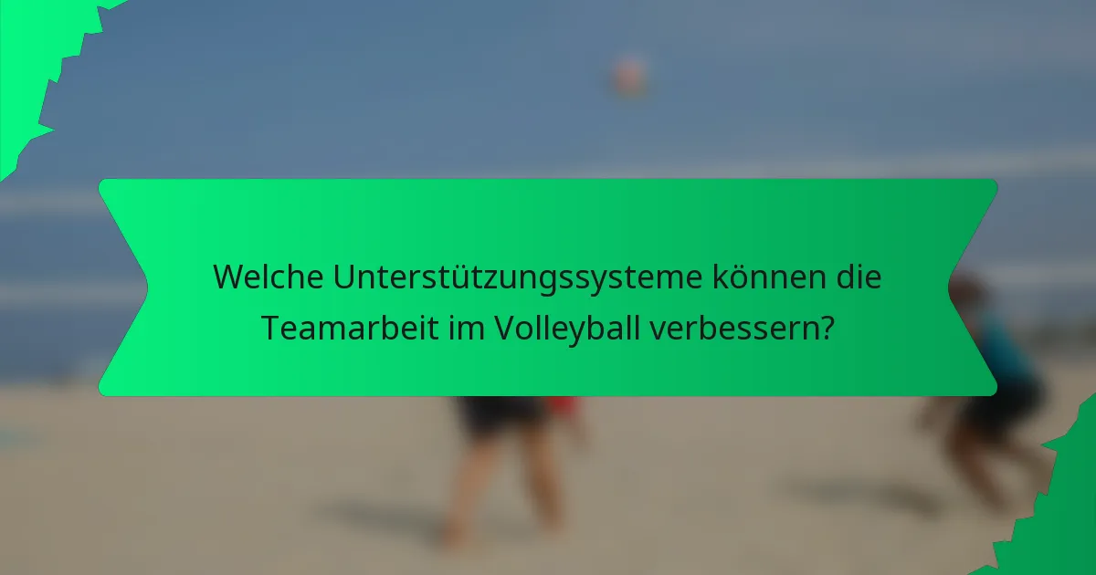 Welche Unterstützungssysteme können die Teamarbeit im Volleyball verbessern?