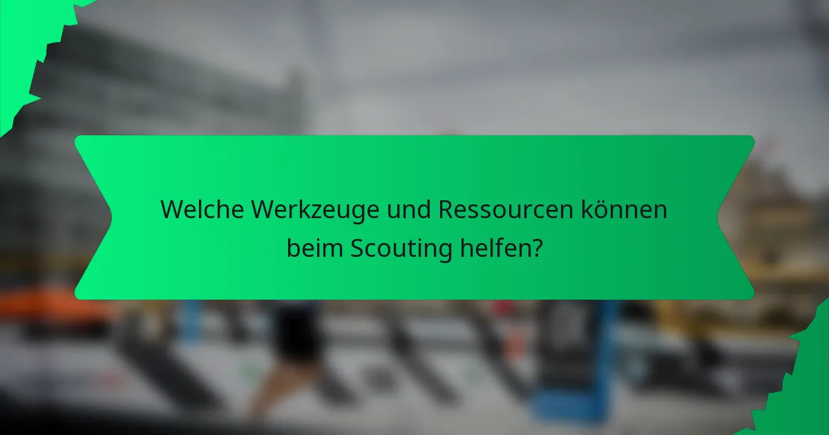 Welche Werkzeuge und Ressourcen können beim Scouting helfen?