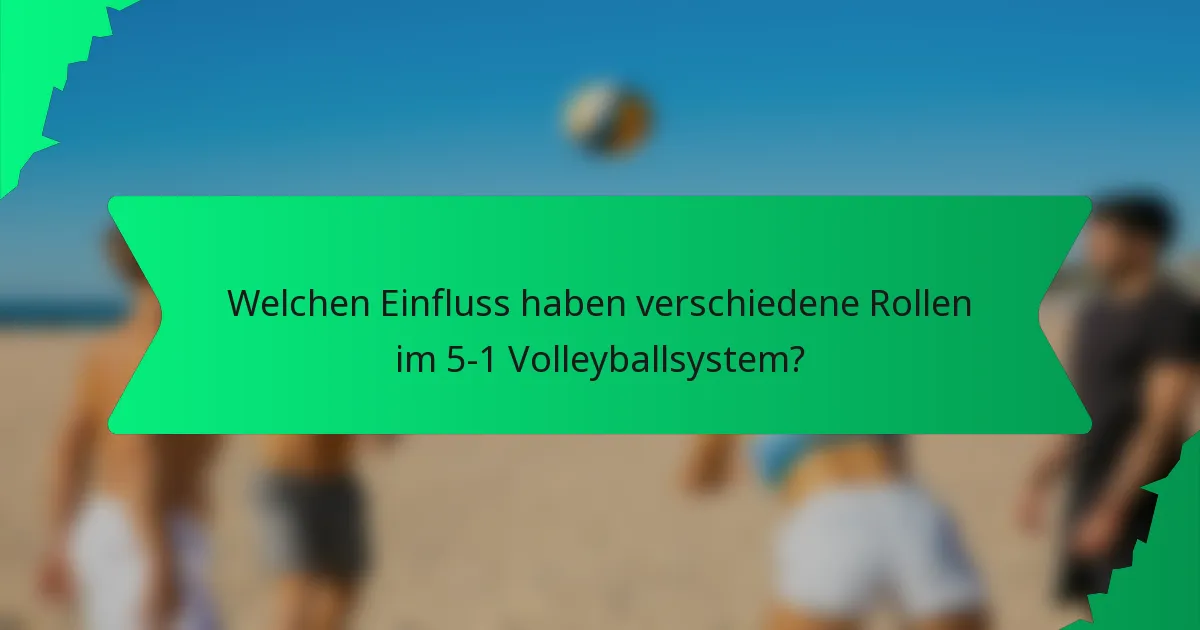 Welchen Einfluss haben verschiedene Rollen im 5-1 Volleyballsystem?