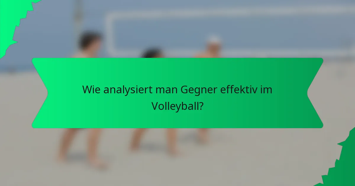 Wie analysiert man Gegner effektiv im Volleyball?