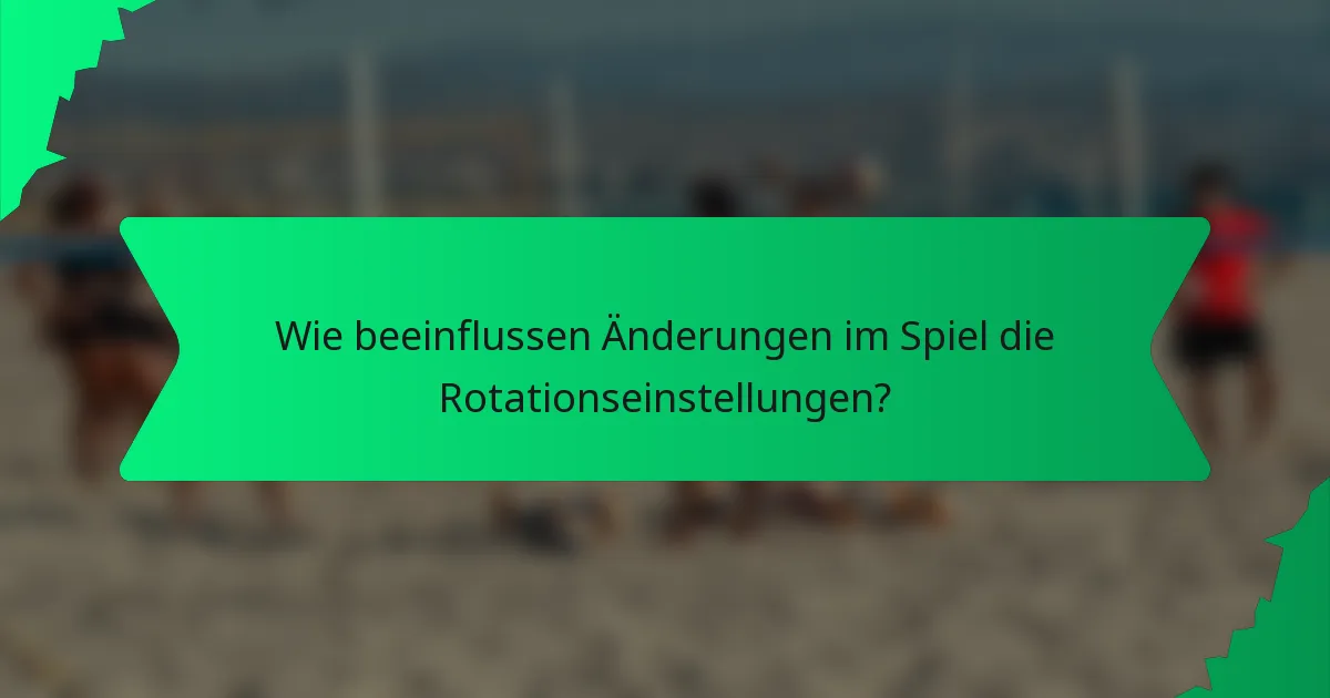 Wie beeinflussen Änderungen im Spiel die Rotationseinstellungen?