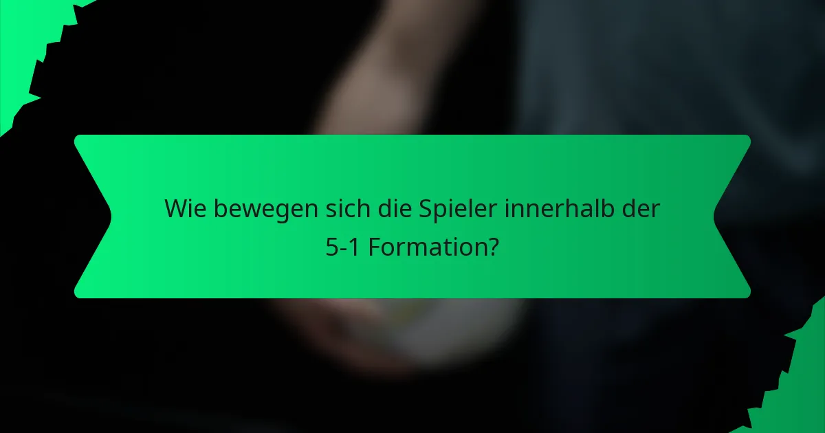 Wie bewegen sich die Spieler innerhalb der 5-1 Formation?