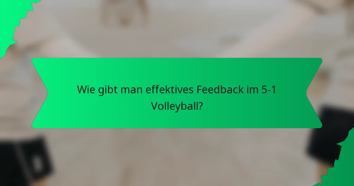 Wie gibt man effektives Feedback im 5-1 Volleyball?