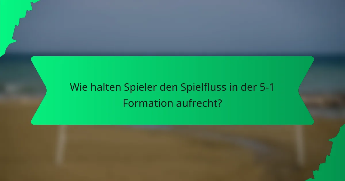 Wie halten Spieler den Spielfluss in der 5-1 Formation aufrecht?