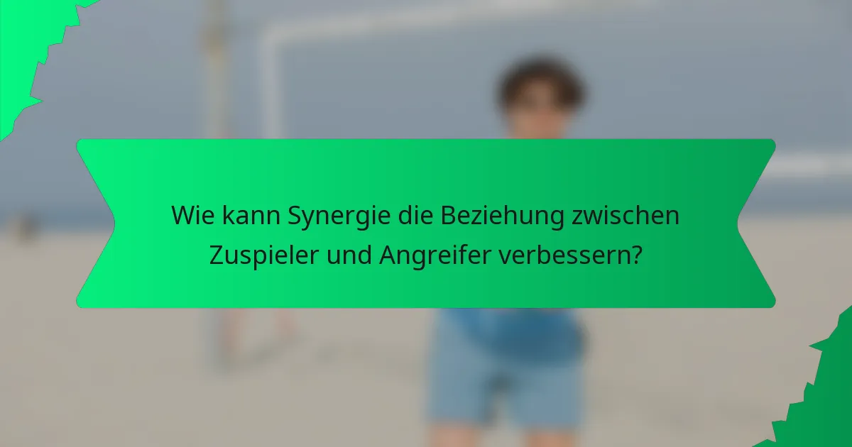Wie kann Synergie die Beziehung zwischen Zuspieler und Angreifer verbessern?