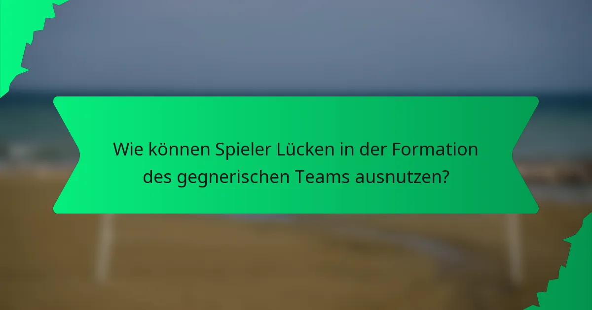 Wie können Spieler Lücken in der Formation des gegnerischen Teams ausnutzen?
