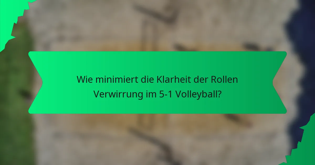 Wie minimiert die Klarheit der Rollen Verwirrung im 5-1 Volleyball?