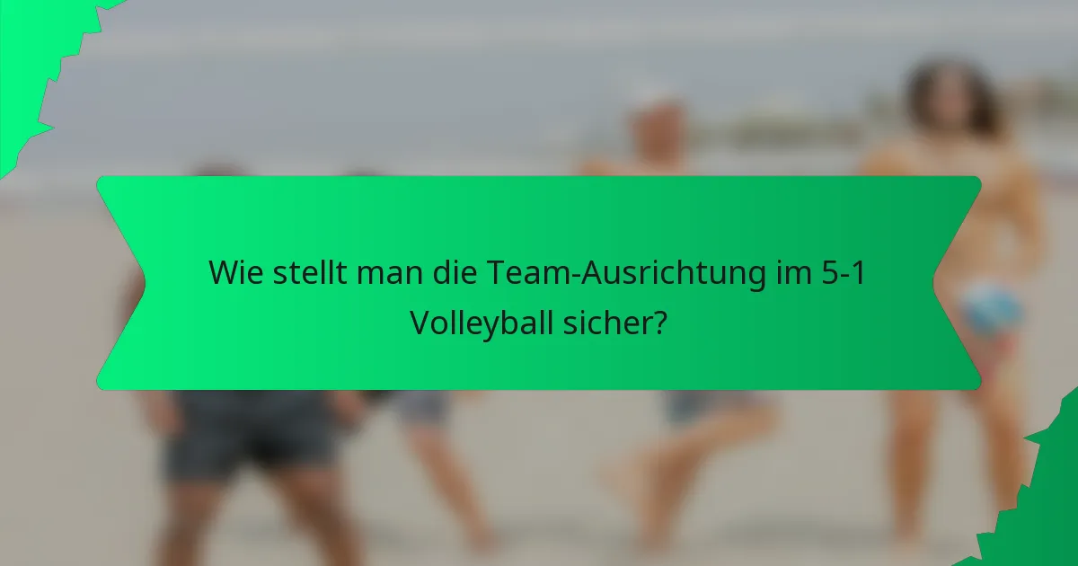 Wie stellt man die Team-Ausrichtung im 5-1 Volleyball sicher?