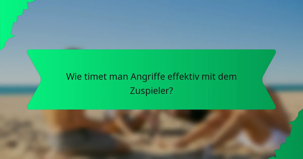 Wie timet man Angriffe effektiv mit dem Zuspieler?