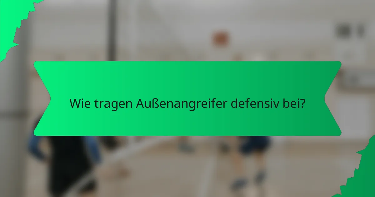 Wie tragen Außenangreifer defensiv bei?
