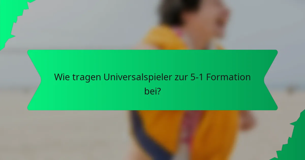 Wie tragen Universalspieler zur 5-1 Formation bei?