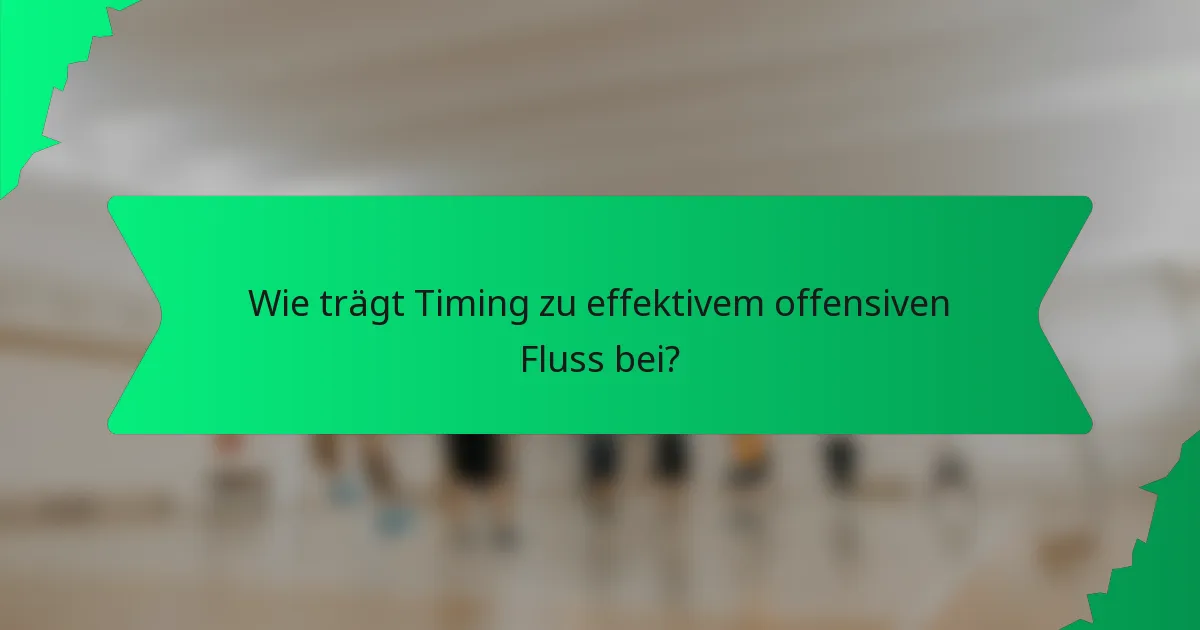 Wie trägt Timing zu effektivem offensiven Fluss bei?