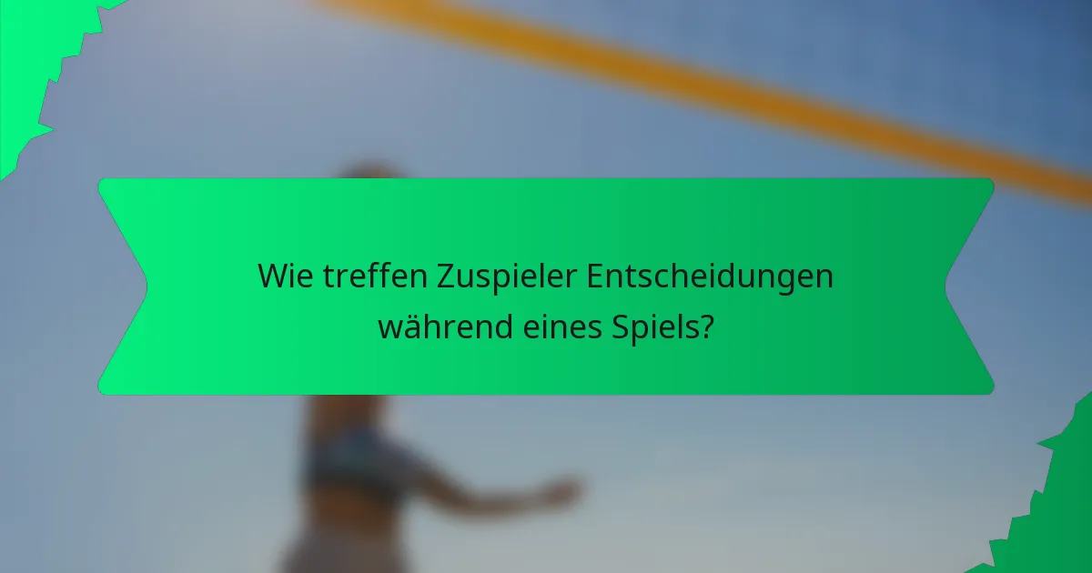 Wie treffen Zuspieler Entscheidungen während eines Spiels?