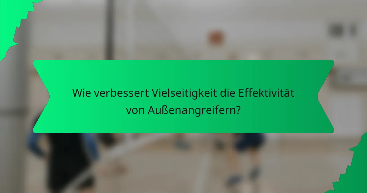 Wie verbessert Vielseitigkeit die Effektivität von Außenangreifern?