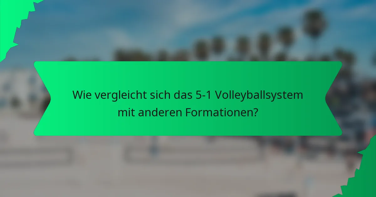 Wie vergleicht sich das 5-1 Volleyballsystem mit anderen Formationen?