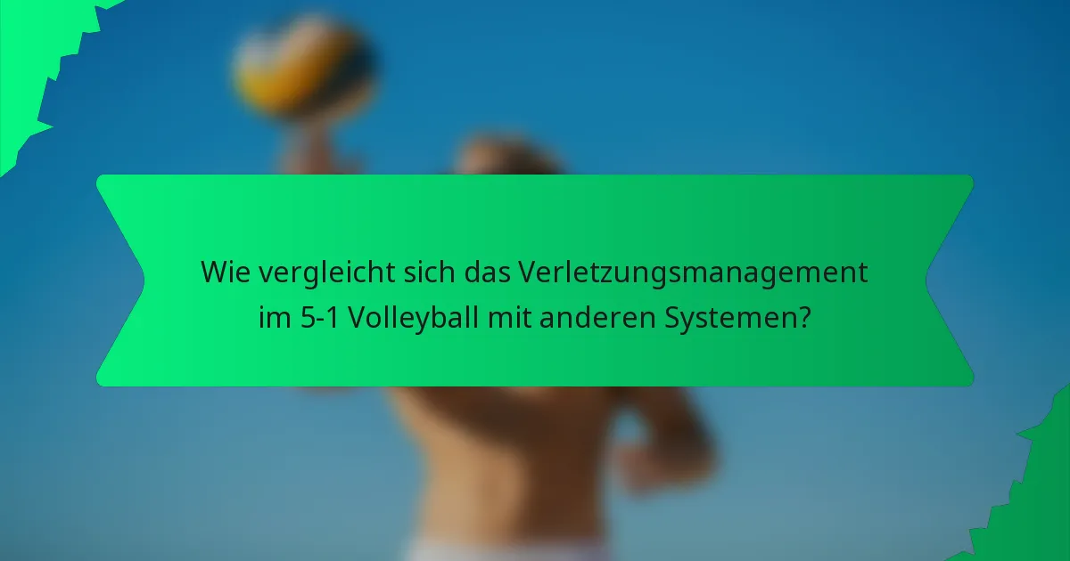 Wie vergleicht sich das Verletzungsmanagement im 5-1 Volleyball mit anderen Systemen?