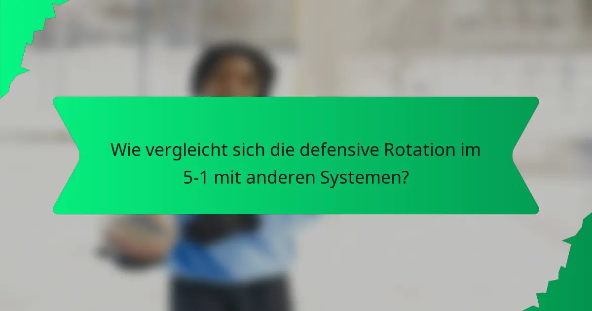 Wie vergleicht sich die defensive Rotation im 5-1 mit anderen Systemen?